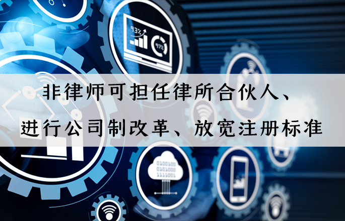 行業(yè)資訊|非律師可擔任律所合伙人、進行公司制改革、放寬注冊標準